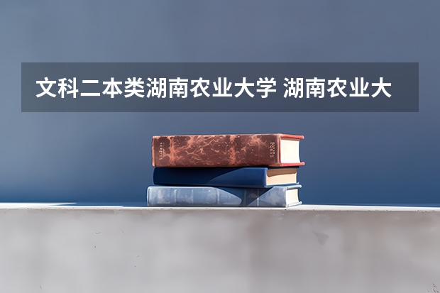 文科二本类湖南农业大学 湖南农业大学是一本还是二本？