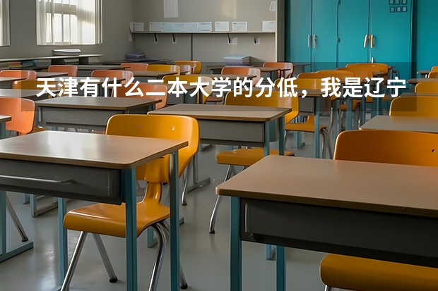 天津有什么二本大学的分低，我是辽宁文科生