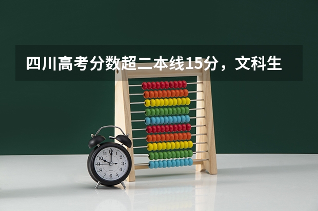 四川高考分数超二本线15分，文科生可以报考哪些好一点的二本院校