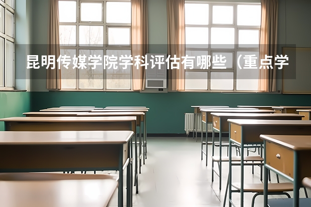 昆明传媒学院学科评估有哪些（重点学科介绍）