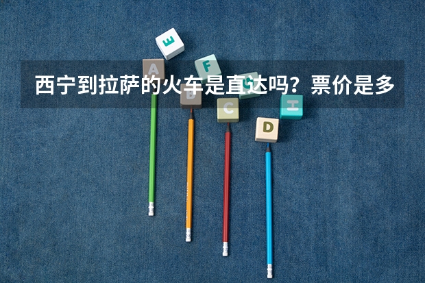 西宁到拉萨的火车是直达吗？票价是多少？要走多长时间？到拉萨后皮肤护理要做到哪些？高原反应怎末应对？