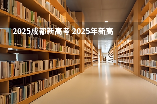 2025成都新高考 2025年新高考政策
