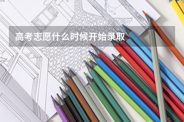 高考志愿什么时候开始录取