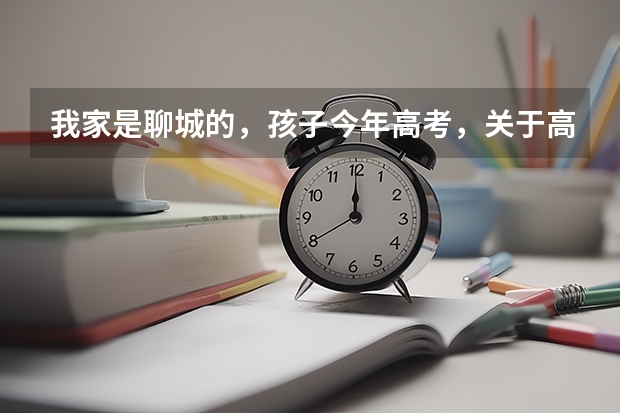 我家是聊城的，孩子今年高考，关于高考志愿该如何准备呢？