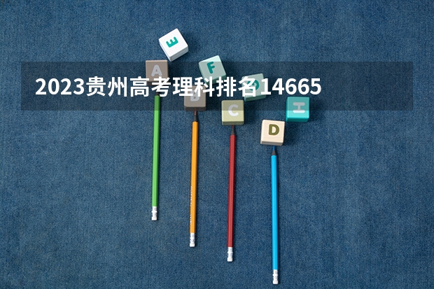 2023贵州高考理科排名14665的考生报哪所大学 往年录取分数线