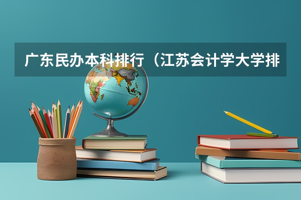 广东民办本科排行（江苏会计学大学排名）