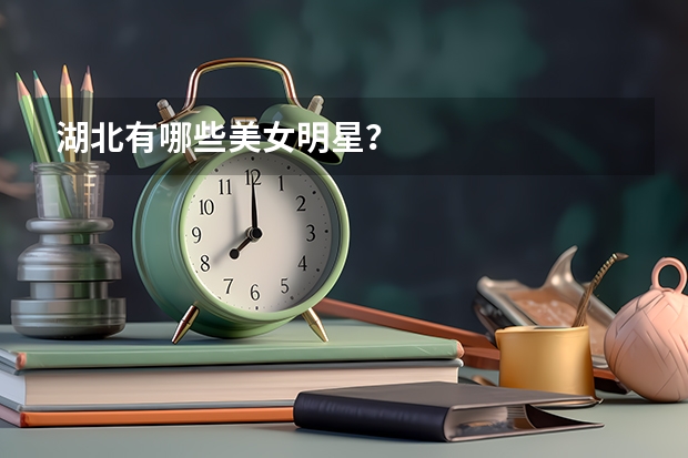 湖北有哪些美女明星？