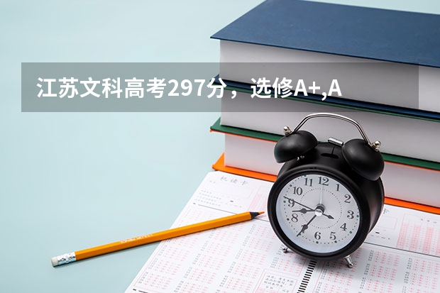 江苏文科高考297分，选修A+,A，可以上什么本三的学校