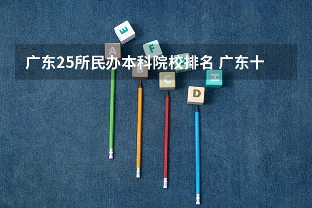 广东25所民办本科院校排名 广东十大民办大学排名是怎样？