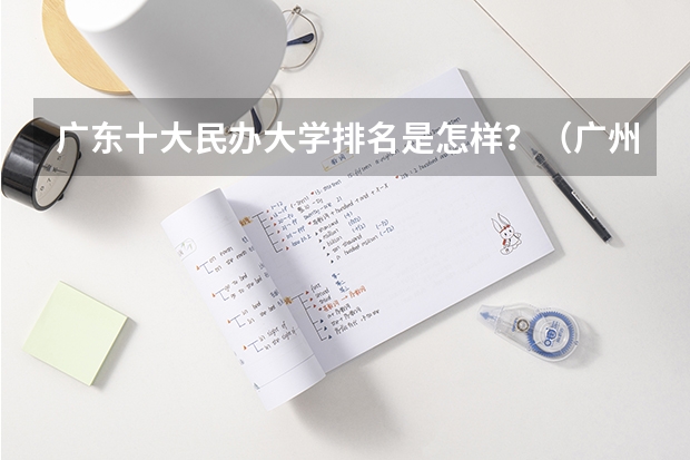 广东十大民办大学排名是怎样？（广州民办学院排名）