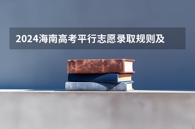 2024海南高考平行志愿录取规则及志愿批次设置（海南高考普通批录取状态查询更新时间）