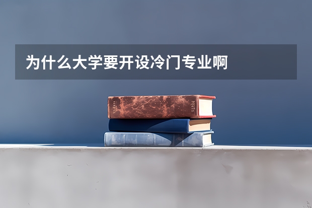 为什么大学要开设冷门专业啊