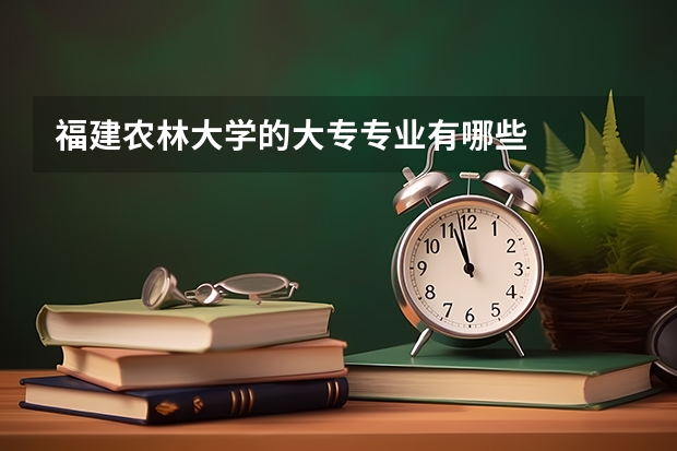 福建农林大学的大专专业有哪些