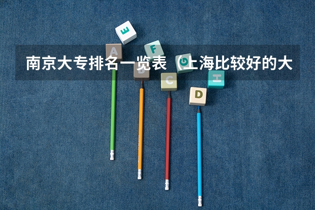 南京大专排名一览表（上海比较好的大专）