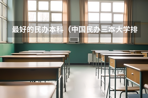 最好的民办本科（中国民办三本大学排名）
