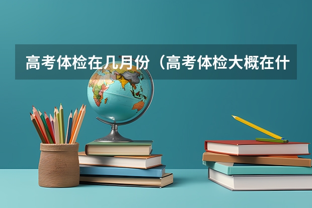 高考体检在几月份（高考体检大概在什么时候）