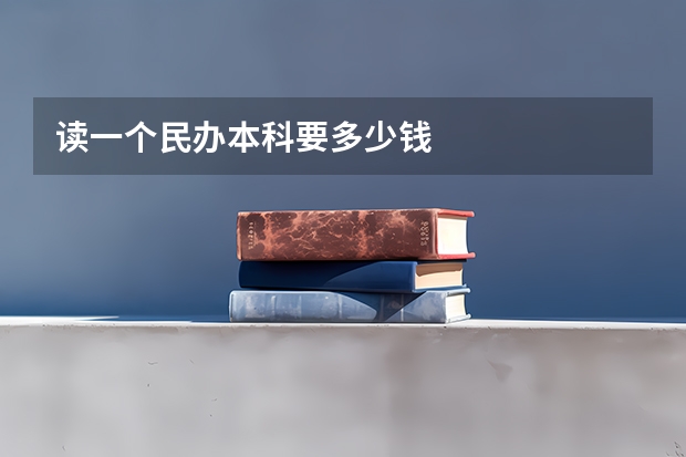 读一个民办本科要多少钱