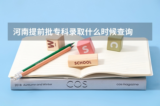 河南提前批专科录取什么时候查询