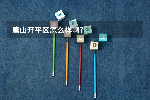 唐山开平区怎么样啊?