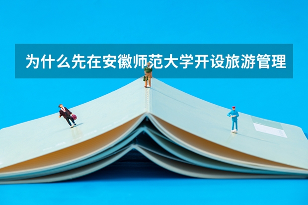 为什么先在安徽师范大学开设旅游管理专业