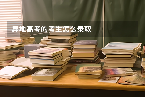 异地高考的考生怎么录取