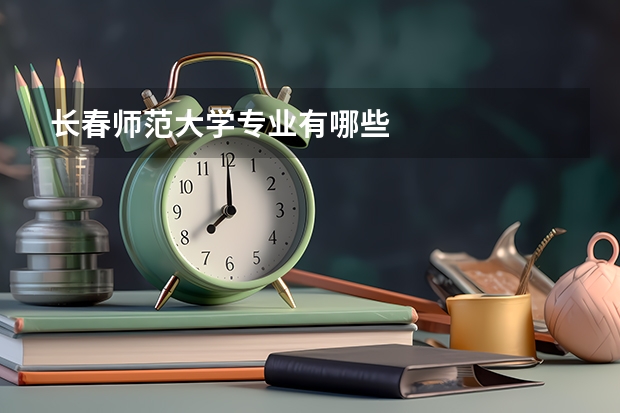 长春师范大学专业有哪些