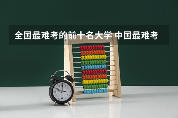 全国最难考的前十名大学 中国最难考的10所985大学