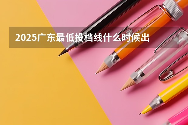 2025广东最低投档线什么时候出