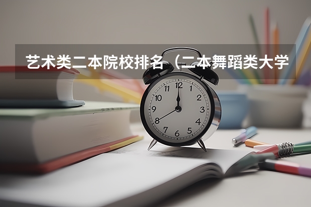 艺术类二本院校排名（二本舞蹈类大学排名）