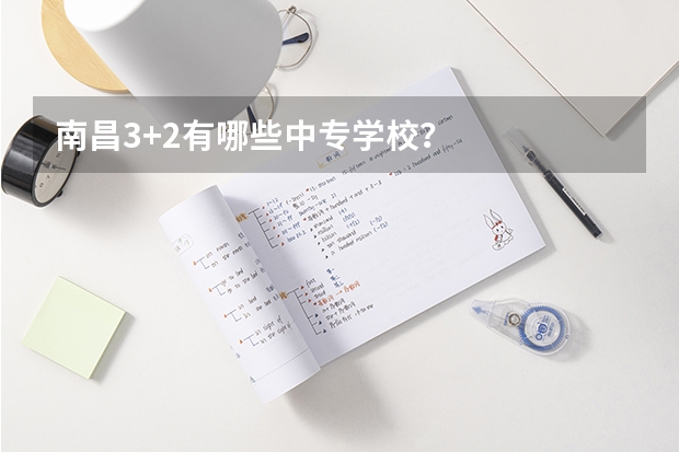 南昌3+2有哪些中专学校？