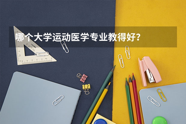 哪个大学运动医学专业教得好？
