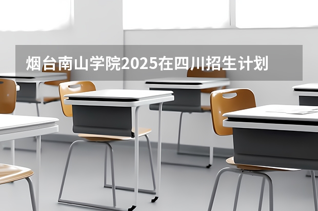 烟台南山学院2025在四川招生计划