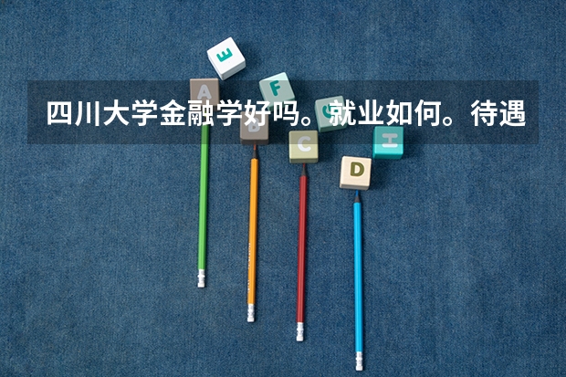 四川大学金融学好吗。就业如何。待遇如何