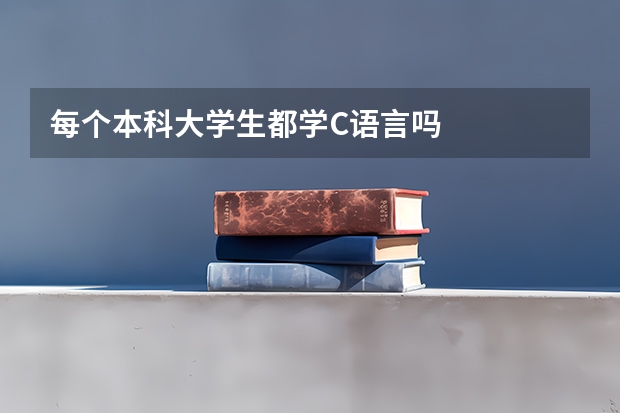 每个本科大学生都学C语言吗