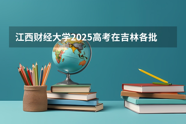 江西财经大学2025高考在吉林各批次选科要求