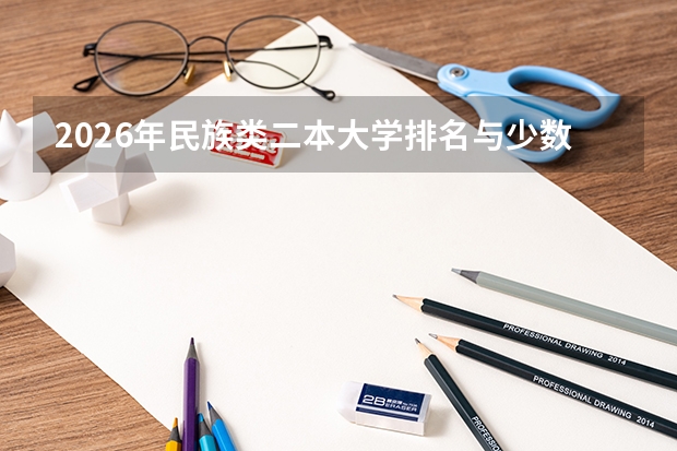 2026年民族类二本大学排名与少数民族预科招生