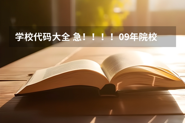 学校代码大全 急！！！！09年院校代码 院校代码 专业代码   急求