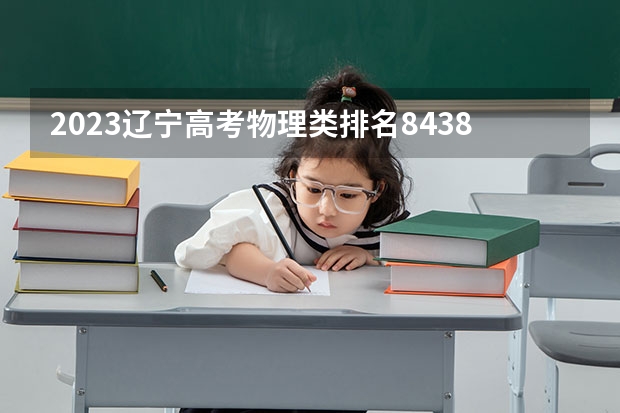 2023辽宁高考物理类排名8438的考生报哪所大学 往年录取分数线