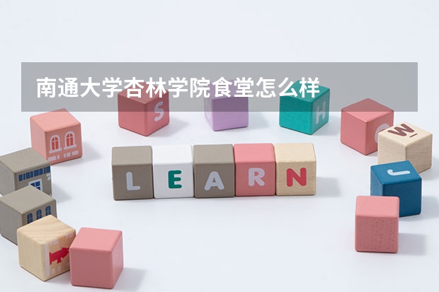 南通大学杏林学院食堂怎么样