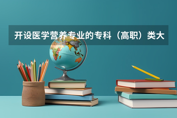 开设医学营养专业的专科（高职）类大学详解
