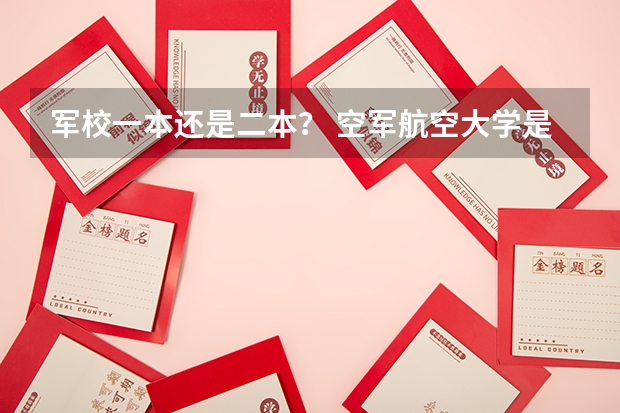 军校一本还是二本？ 空军航空大学是几本