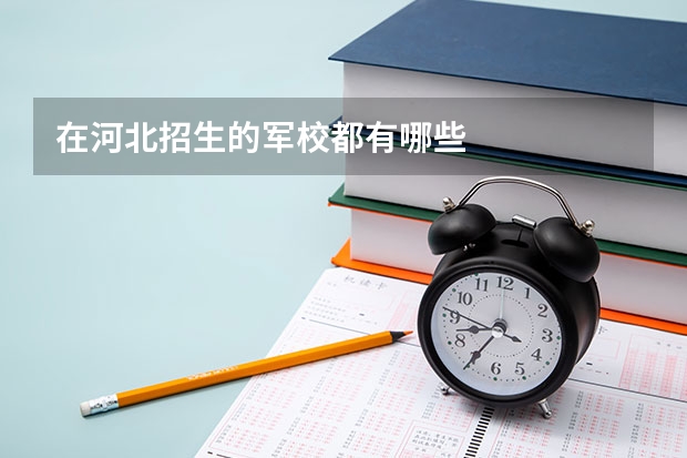 在河北招生的军校都有哪些