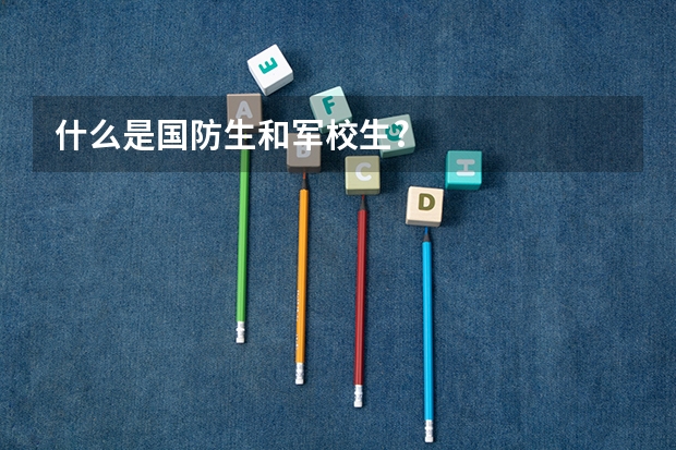 什么是国防生和军校生?