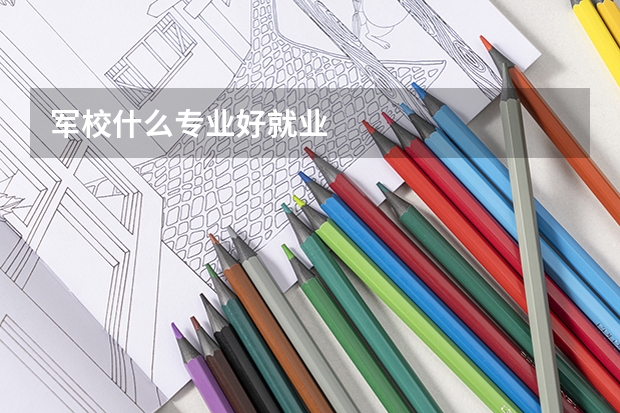 军校什么专业好就业