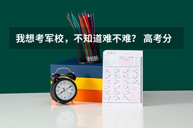 我想考军校,不知道难不难? 高考分数在二本线能不能报考军校哦
