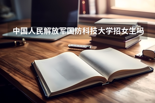 中国人民解放军国防科技大学招女生吗?
