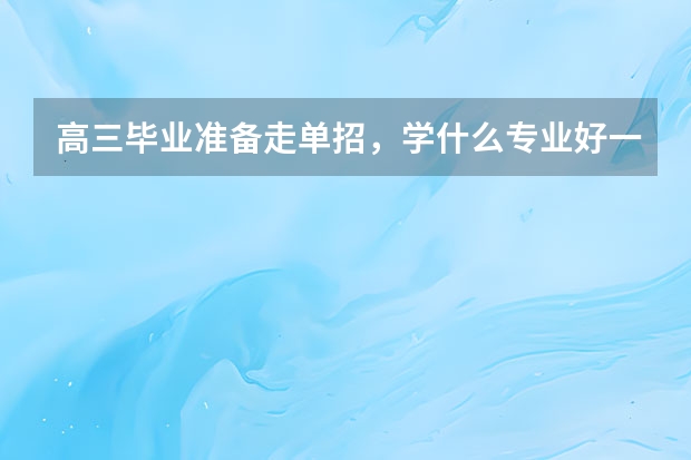 高三毕业准备走单招，学什么专业好一些？