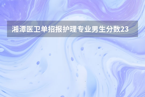 湘潭医卫单招报护理专业男生分数230语数外有机会进吗?