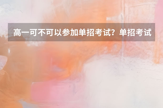 高一可不可以参加单招考试？单招考试有哪些规则？急