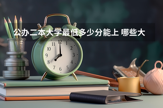 公办二本大学最低多少分能上 哪些大学适合捡漏